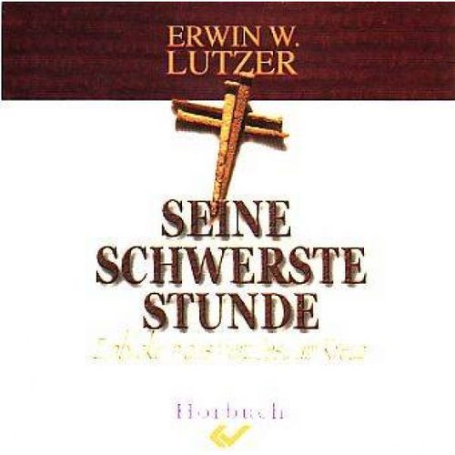 Seine schwerste Stunde (Erwin W. Lutzer - Hörbuch)