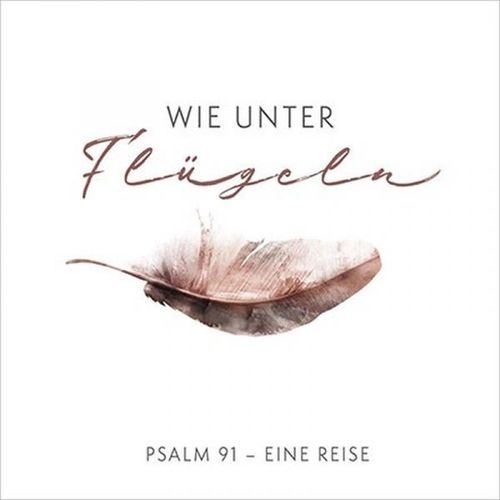 Wie unter Flügeln - Psalm 91 - Eine Reise (CD)