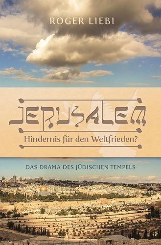 Jerusalem - Hindernis für den Weltfrieden? (Roger Liebi)