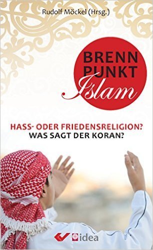 Brennpunkt Islam - Hass oder Friedensreligion? Was sagt der Koran? (v. Rudolf Möckel)