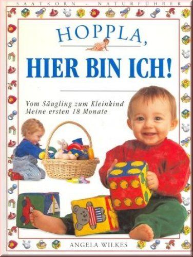 Hoppla, hier bin ich! - Vom Säugling zun Kleinkind - Meine ersten 18 Monate (Angela Wilkes)