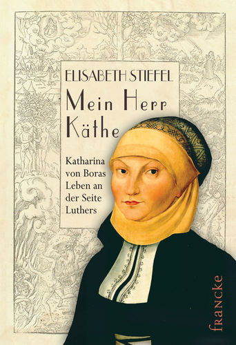 Mein Herr Käthe -  Katharina von Boras Leben an der Seite Luthers (Elisabeth Stiefel)