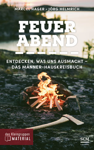Feuerabend - Entdecken, was uns ausmacht - Das Männer-Hauskreisbuch (Marcel Hager & Jörg Helmrich)