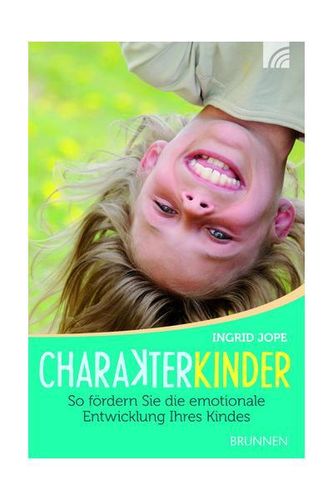 Charakterkinder - So fördern sie die emotionale Entwicklung Ihres Kindes (Ingrid Jope)
