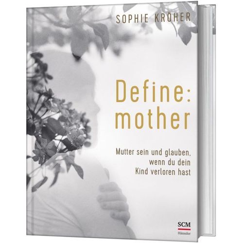 Define: mother - Mutter sein und glauben, wenn du dein Kind verloren hast( Sophie Kröher)